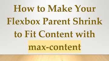How to Make Your Flexbox Parent Shrink to Fit Content with max-content