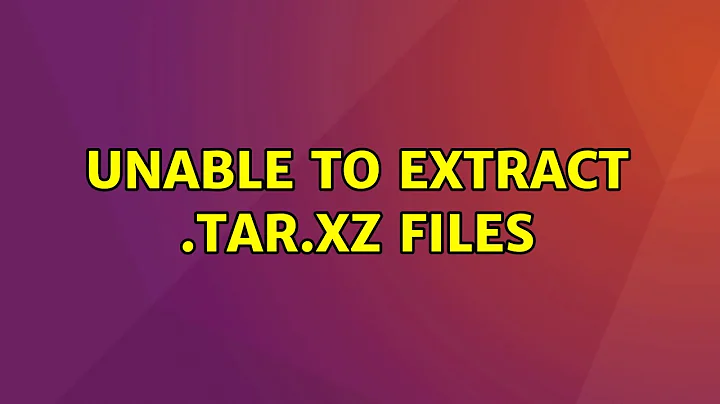 Ubuntu: Unable to extract .tar.xz files (2 Solutions!!)