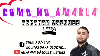 Como No Amarla - Abraham Vázquez [Letra]