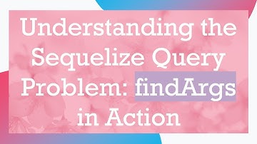 Understanding the Sequelize Query Problem: findArgs in Action