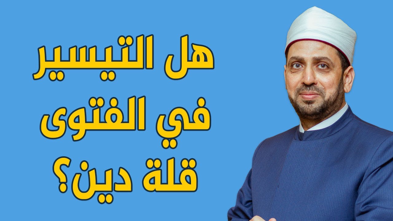 هل التيسير في الفتوى قلة دين؟ نظرة شرعية وانسانية