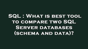 SQL : What is best tool to compare two SQL Server databases (schema and data)?