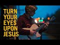 Turn Your Eyes Upon Jesus - Fingerstyle Guitar Cover (With Tabs)