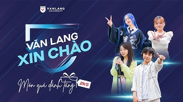 MV VĂN LANG XIN CHÀO – MÓN QUÀ ĐẶC BIỆT CHO SĨ TỬ 2K5