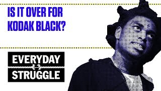 Is It Over for Kodak Black? | Everyday Struggle