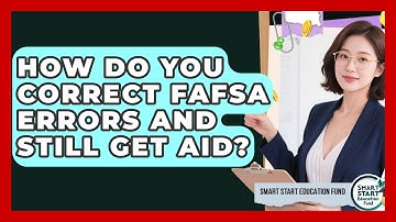 How Do You Correct FAFSA Errors And Still Get Aid? - Smart Start Education Fund