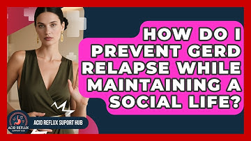 How Do I Prevent GERD Relapse While Maintaining A Social Life? - Acid Reflux Support Hub