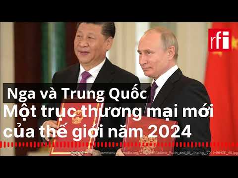 2024, Nga và Trung Quốc, một trục thương mại mới của thế giới