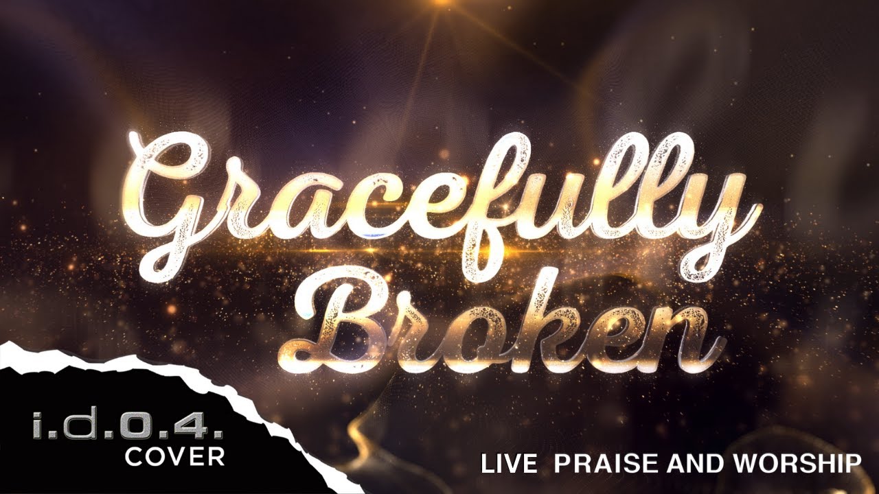 GRACEFULLY BROKEN - I.D.O.4. (Cover) Live Praise and Worship with Lyrics GRACEFULLY BROKEN - I.D.O.4. (Cover) Live Praise and Worship with Lyrics