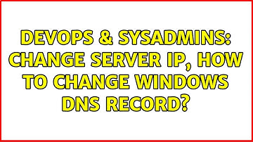 DevOps & SysAdmins: Change Server IP, How to change Windows DNS record? (2 Solutions!!)