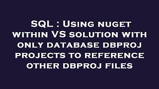 SQL : Using nuget within VS solution with only database dbproj projects to reference other dbproj fi