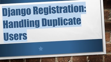 Django Registration: Handling Duplicate Users