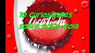 10 Curiosidades Que Probablemente No Sabias Sobre Coca Cola
