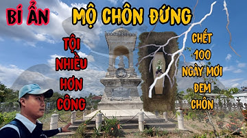Bí ẩn về Ngôi Mộ Chôn Đứng Độc Nhất |  Luận CÔNG TỘI ,Tội Nhiều Hơn Công Đối Với người  Nam BỘ