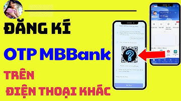 Cách QUÉT MÃ QR đăng kí OTP MBbank trên thiết bị mới CHI TIẾT NHẤT. TÍNH DƯƠNG TV