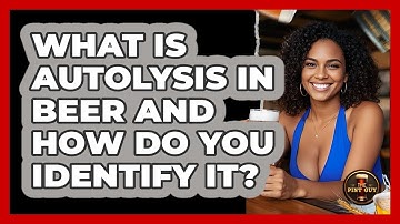 What Is Autolysis In Beer And How Do You Identify It? - The Pint Guy
