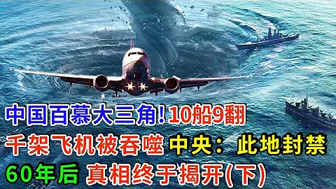 中国百慕大三角! 10船9翻 千架飞机被吞噬 中央下令“此地封禁”60年后真相终于揭开…（下） - 天天要闻