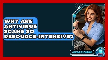 Why Are Antivirus Scans So Resource-intensive? - Your Computer Companion