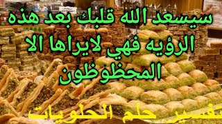 تفسير حلم رؤية الحلويات لابن سيرين في المنام |الشرقيه|أكل|شراء|توزيع|للرجل|للمتزوجة|للمطلقه|للعزباء