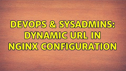 DevOps & SysAdmins: Dynamic URL in nginx configuration