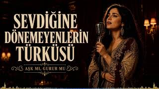 Aşk Mı, Gurur Mu Sevdiğine Dönemeyenlerin Türküsü