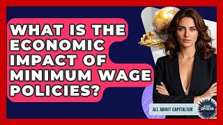 What Is The Economic Impact Of Minimum Wage Policies? - All About Capitalism