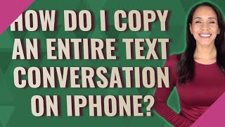 How do I copy an entire text conversation on iPhone?