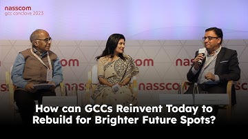 How can GCCs Reinvent Today to Rebuild for Brighter Future Spots? | Nasscom GCC 2023
