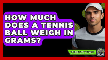 How Much Does A Tennis Ball Weigh In Grams? - The Racket Xpert