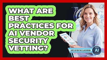 What Are Best Practices For AI Vendor Security Vetting?