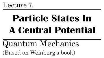 7. Particle States In A Central Potential | Weinberg’s Lectures on Quantum Mechanics