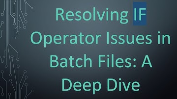 Resolving IF Operator Issues in Batch Files: A Deep Dive
