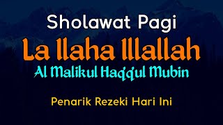 Sholawat Pagi Penarik Rezeki Halal Berkah - Laa ilaha illallah al malikul haqqul mubin