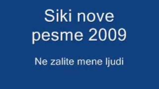 Video thumbnail of "siki  pesme 2009 ne zalite mene ljudi"