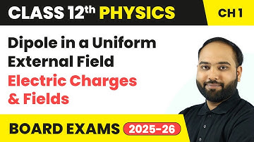Dipole in a Uniform External Field - Electric Charges and Fields | Class 12 Physics Chapter 1 | CBSE