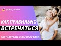 КАК ПРАВИЛЬНО ВСТРЕЧАТЬСЯ или как разорвать душевные связи!?