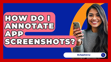 How Do I Annotate App Screenshots? - Be App Savvy
