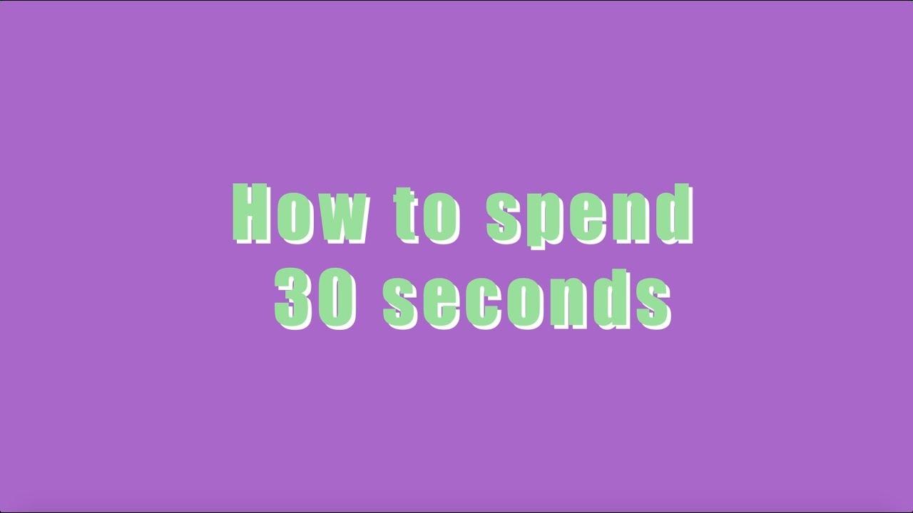 HOW TO SPEND 30 SECONDS YouTube