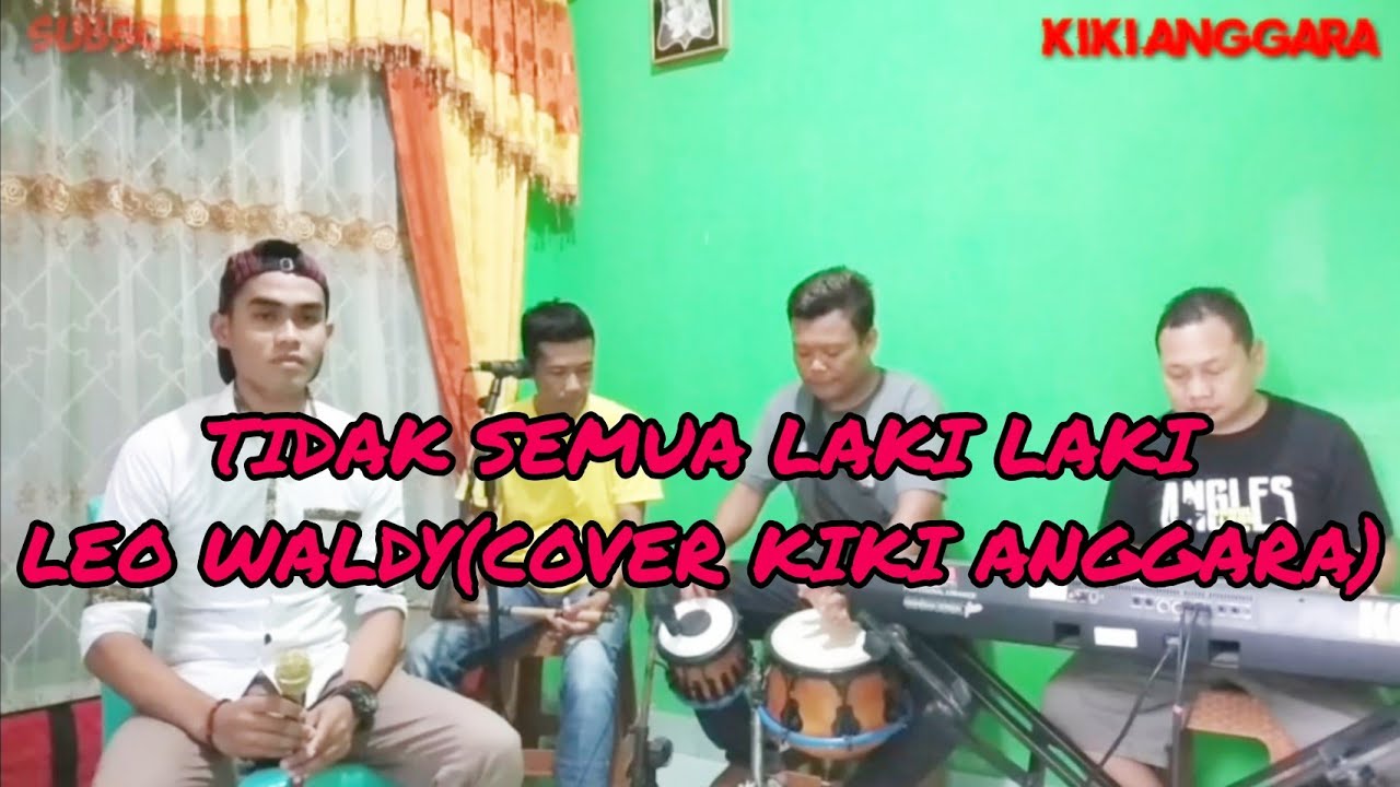 TIDAK SEMUA LAKI LAKI ( LEO WALDY ) COVER-KIKI ANGGARA - YouTube