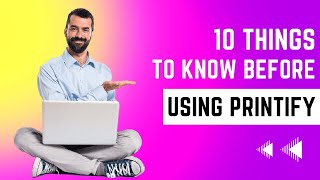 10 Things To Know Before Using Printify