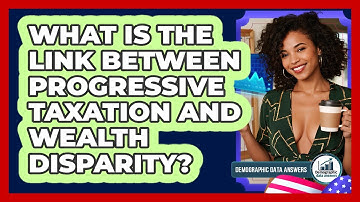 What Is The Link Between Progressive Taxation And Wealth Disparity? - Demographic Data Answers