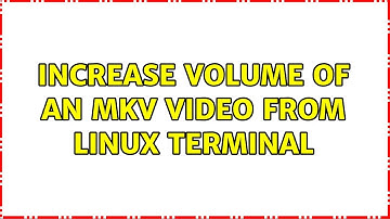 Increase Volume of an MKV Video from Linux Terminal (2 Solutions!!)