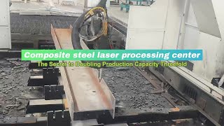 Hybrid Section Steel Laser Machining Center: One Machine to Process All Structural Steel!