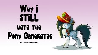 Why I STILL hate the pony generator (Patreon Request)