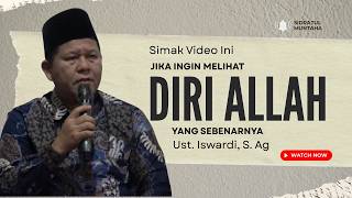 Jika Ingin Melihat Diri Allah Yang Sebenarnya - Simak Video Ini | Ust. Iswardi, S. Ag