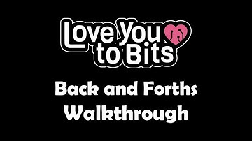 Love You to Bits Back and Forths Walkthrough