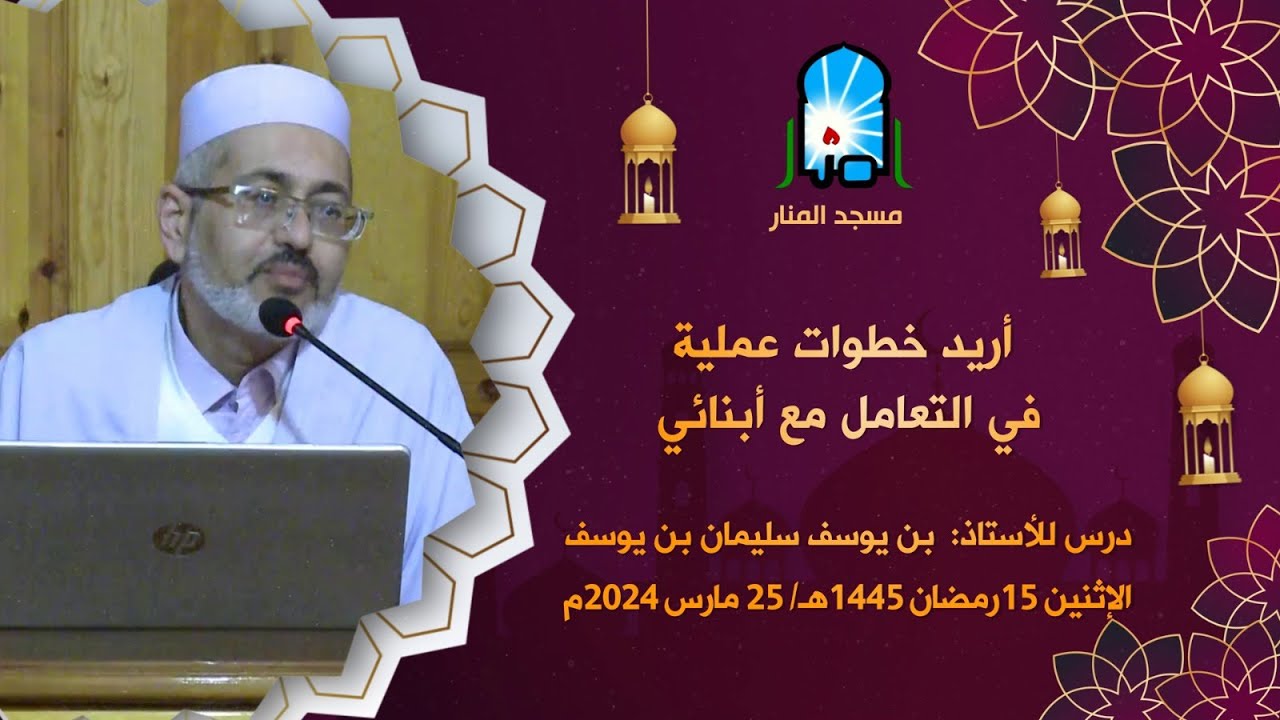 أريد خطوات عملية في التعامل مع أبنائي /الأستاذ بن يوسف سليمان بن يوسف