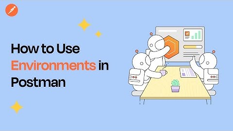 Postman Environments: How to Set Up and Use Them