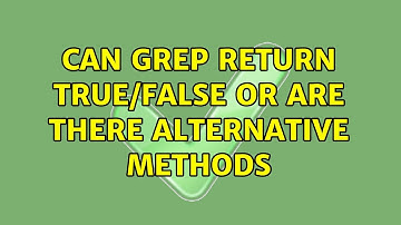 Unix & Linux: Can grep return true/false or are there alternative methods (4 Solutions!!)
