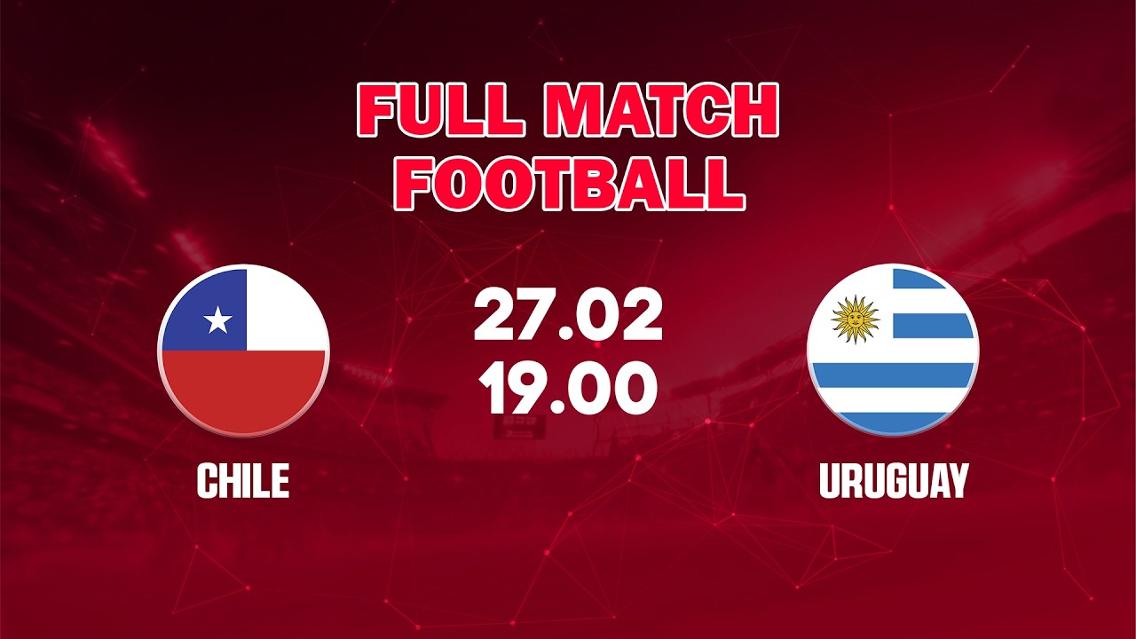 🔴 Chile vs Uruguay | La Roja Đối Đầu Celeste Huyền Thoại - La Roja Faces the Legendary Celeste